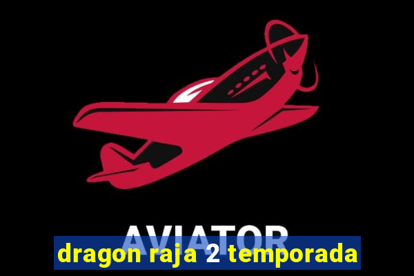 dragon raja 2 temporada